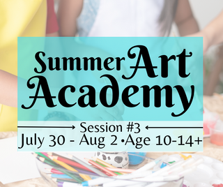 Summer Art Academy (Ages 10-14+) Session #3