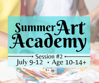 Summer Art Academy (Ages 10-14+) Session #2